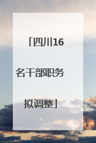 四川16名干部职务拟调整