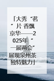 大秀“茗”片 香飘京华——2025年“一展两会”展现泉州茶独特魅力