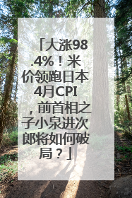 大涨98.4%！米价领跑日本4月CPI，前首相之子小泉进次郎将如何破局？