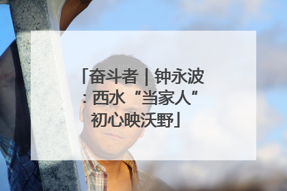 奋斗者｜钟永波：西水“当家人” 初心映沃野