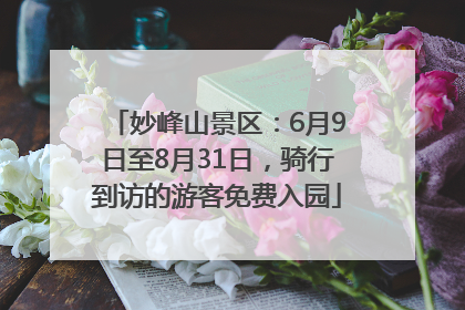 妙峰山景区：6月9日至8月31日，骑行到访的游客免费入园