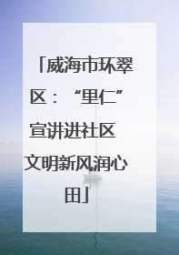 威海市环翠区：“里仁”宣讲进社区 文明新风润心田