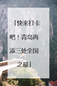 快来打卡吧！青岛再添三处全国之最