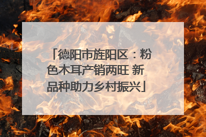 德阳市旌阳区：粉色木耳产销两旺 新品种助力乡村振兴