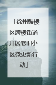 徐州鼓楼区牌楼街道开展老旧小区微更新行动