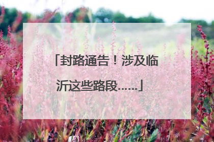 封路通告！涉及临沂这些路段……
