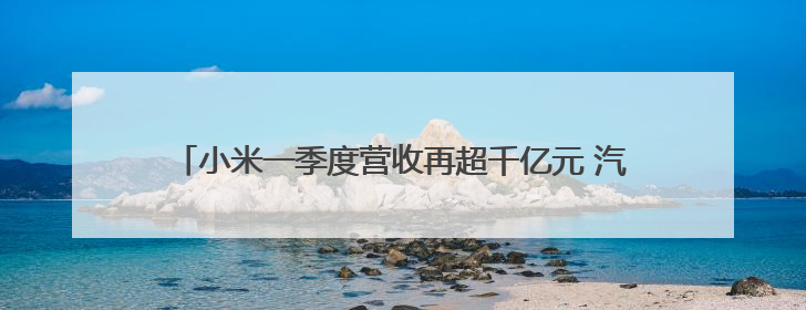 小米一季度营收再超千亿元 汽车业务贡献度超16% 卢伟冰：全力保障年度交付目标实现