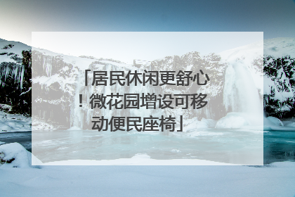 居民休闲更舒心！微花园增设可移动便民座椅