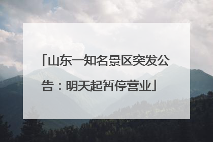 山东一知名景区突发公告：明天起暂停营业