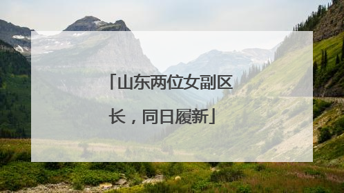 山东两位女副区长，同日履新
