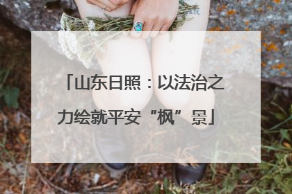 山东日照：以法治之力绘就平安“枫”景