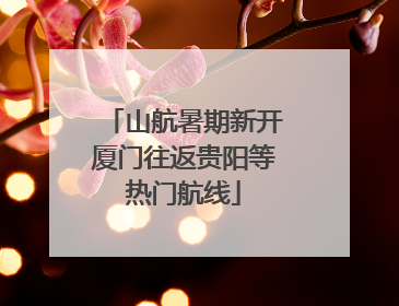 山航暑期新开厦门往返贵阳等热门航线