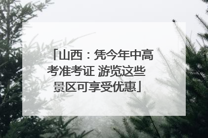 山西：凭今年中高考准考证 游览这些景区可享受优惠