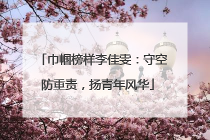 巾帼榜样李佳雯：守空防重责，扬青年风华
