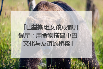 巴基斯坦女孩成都开餐厅：用食物搭建中巴文化与友谊的桥梁