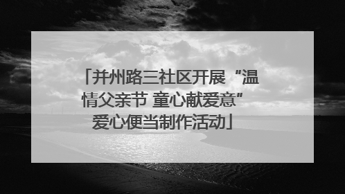 并州路三社区开展“温情父亲节 童心献爱意”爱心便当制作活动