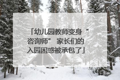 幼儿园教师变身“咨询师” 家长们的入园困惑被承包了