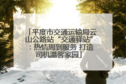 平度市交通运输局云山公路站“交通驿站”：热情周到服务 打造司机温馨家园