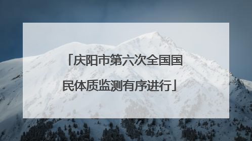庆阳市第六次全国国民体质监测有序进行