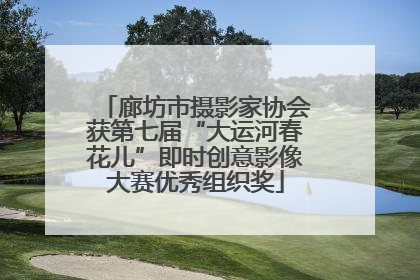 廊坊市摄影家协会获第七届“大运河春花儿”即时创意影像大赛优秀组织奖