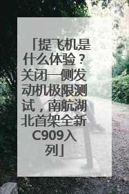 提飞机是什么体验？关闭一侧发动机极限测试，南航湖北首架全新C909入列