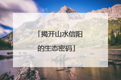 揭开山水信阳的生态密码