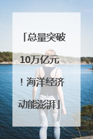 总量突破10万亿元！海洋经济动能澎湃