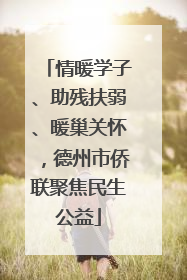 情暖学子、助残扶弱、暖巢关怀，德州市侨联聚焦民生公益