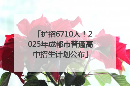 扩招6710人！2025年成都市普通高中招生计划公布