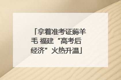 拿着准考证薅羊毛 福建“高考后经济”火热升温