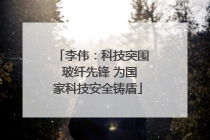 李伟：科技突围 玻纤先锋 为国家科技安全铸盾