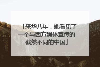 来华八年，她看见了一个与西方媒体宣传的截然不同的中国