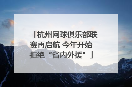 杭州网球俱乐部联赛再启航 今年开始拒绝“省内外援”