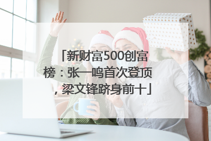 新财富500创富榜：张一鸣首次登顶，梁文锋跻身前十