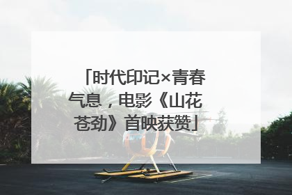 时代印记×青春气息，电影《山花苍劲》首映获赞