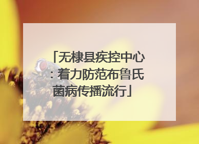 无棣县疾控中心：着力防范布鲁氏菌病传播流行