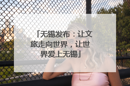 无锡发布：让文旅走向世界，让世界爱上无锡