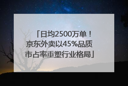 日均2500万单！京东外卖以45%品质市占率重塑行业格局