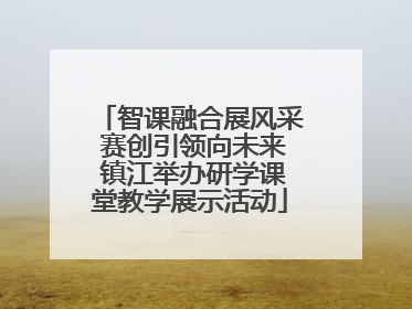 智课融合展风采 赛创引领向未来 镇江举办研学课堂教学展示活动