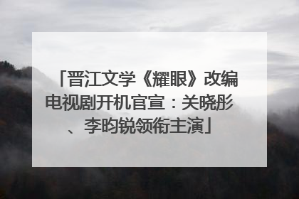 晋江文学《耀眼》改编电视剧开机官宣：关晓彤、李昀锐领衔主演