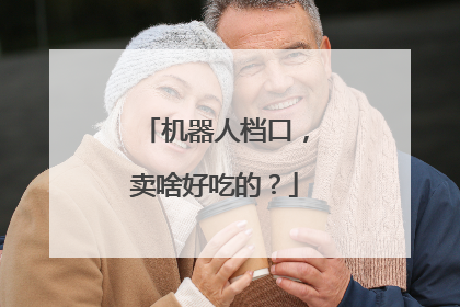 机器人档口，卖啥好吃的？