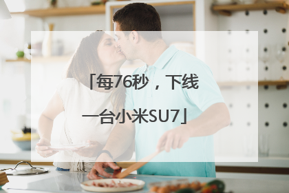 每76秒，下线一台小米SU7