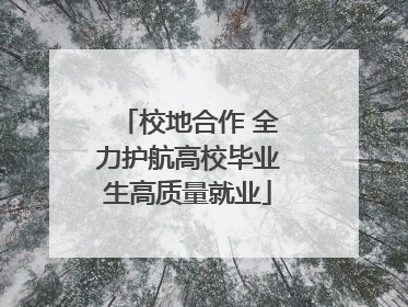 校地合作 全力护航高校毕业生高质量就业