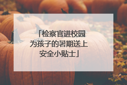 检察官进校园 为孩子的暑期送上安全小贴士
