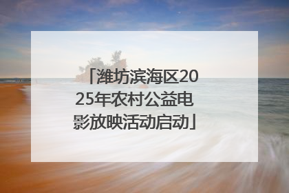 潍坊滨海区2025年农村公益电影放映活动启动
