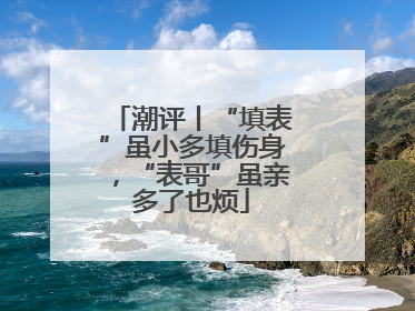 潮评丨“填表”虽小多填伤身，“表哥”虽亲多了也烦