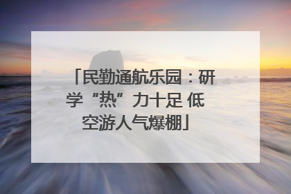 民勤通航乐园：研学“热”力十足 低空游人气爆棚