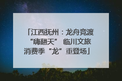江西抚州：龙舟竞渡“嗨翻天” 临川文旅消费季“龙”重登场