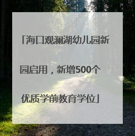 海口观澜湖幼儿园新园启用，新增500个优质学前教育学位
