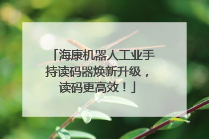海康机器人工业手持读码器焕新升级，读码更高效！
